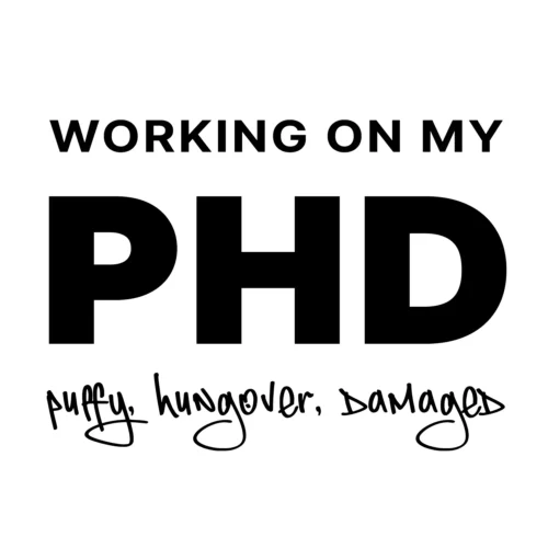 A funny white T-Shirt saying "Working on my PHD: puffy, hungover, damaged".