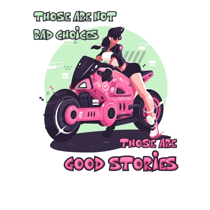 A white Funny T-Shirt featuring a pink and green picture of a girl on a motorcycle saying "Those are not bad choices, those are good stories".