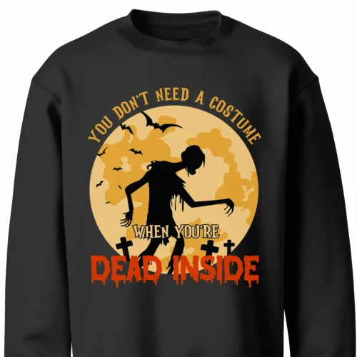 A funny Halloween Sweatshirt with a zombie print saying "You don't need a costume when you're dead inside". Black color