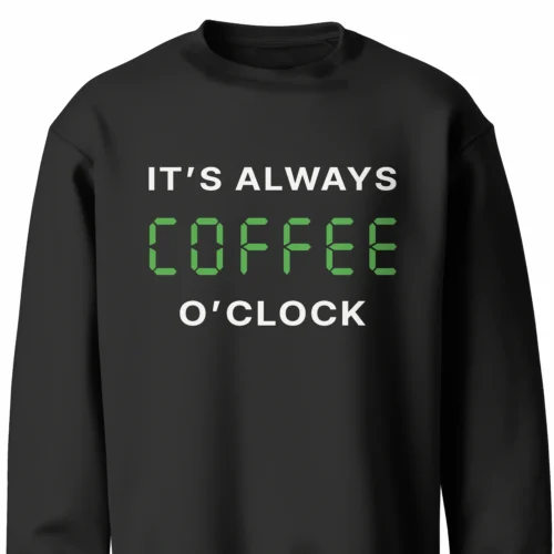 A black sweatshirt saying "It's always coffee o'clock" in letters looking like digits on a digital clock.