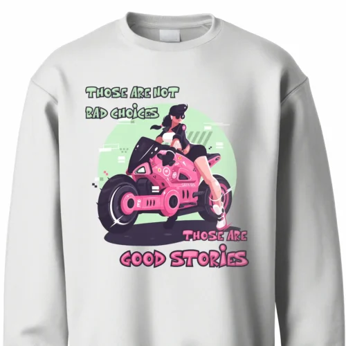 A white Funny Sweatshirt featuring a pink and green picture of a girl on a motorcycle saying "Those are not bad choices, those are good stories".