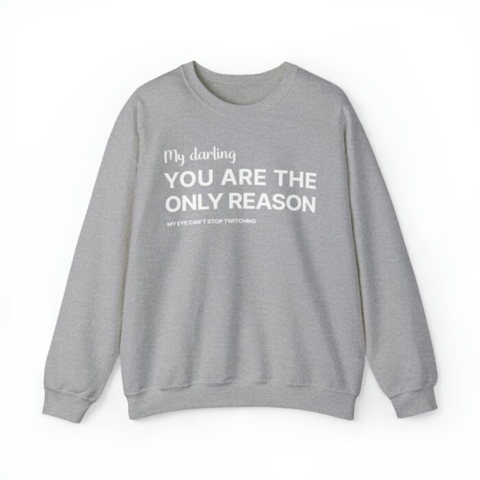 A funny Sweatshirt saying "My darling, you’re the only reason… My eye can’t stop twitching", gray color