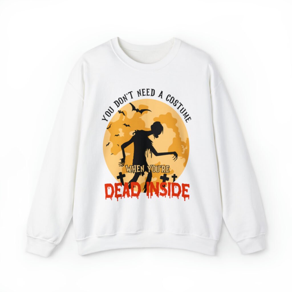 A funny Halloween Sweatshirt with a zombie print saying "You don't need a costume when you're dead inside". White color