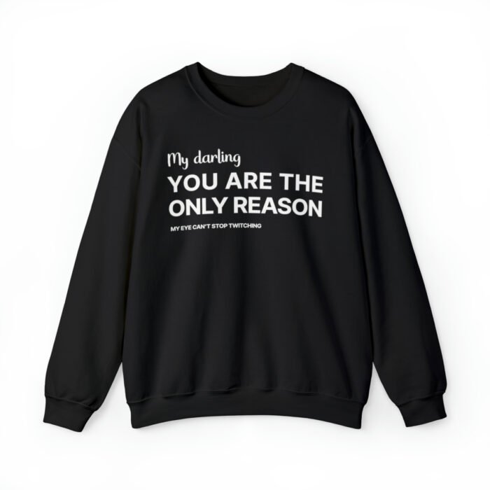 A funny Sweatshirt saying "My darling, you’re the only reason… My eye can’t stop twitching", black color