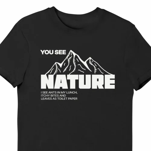 A funny t-shirt for campers with a picture of mountains, saying "You see nature, I see ants in my lunch, itchy bites and leaves as toilet paper" black color