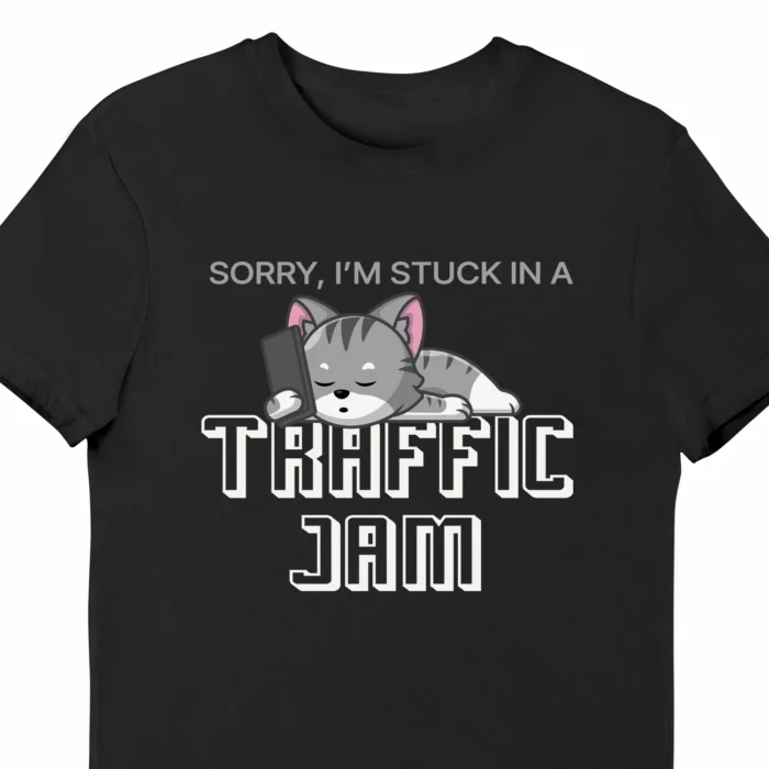 A funny t-shirt with a cute cat sleeping, it says "Sorry, I'm stuck in a traffic jam" black color