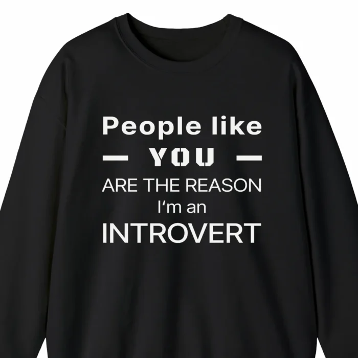A funny sweatshirt saying "People like you are the reason I'm an introvert", black color