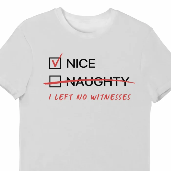 A funny Christmas t-shirt saying "nice, naughty" Naughty is crossed out and on top it says "I left no witnesses", white color