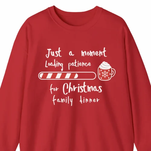 A Funny Christmas sweatshirt with a cup of hot chocolate, the sweatshirt says "Just a moment. Loading patience for Christmas family dinner", red color