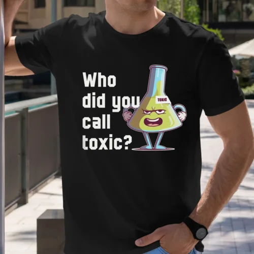 A funny t-shirt with a cartoony picture of a toxic chemical flask, saying "Who did you call toxic?", black color