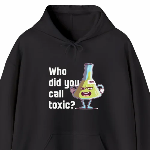 A funny hoodie with a cartoony picture of a toxic chemical flask, saying "Who did you call toxic?", black color