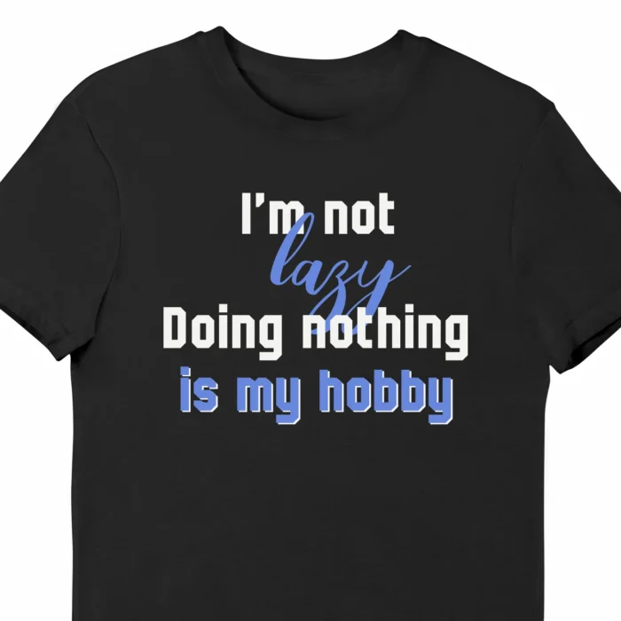 A funny t-shirt saying "I'm not lazy, doing nothing is my hobby", black color