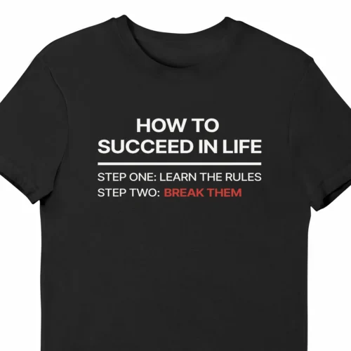 A funny t-shirt saying "How to succeed in life: step one, learn the rules, step two, break them", black color