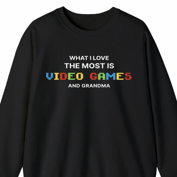 A funny sweatshirt saying "What I love the most is Video Games and grandma", black color