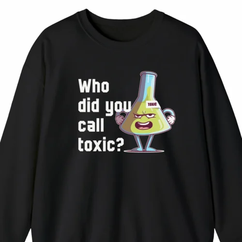 A funny sweatshirt with a cartoony picture of a toxic chemical flask, saying "Who did you call toxic?", black color