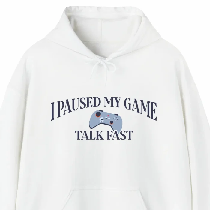 A funny hoodie for video gamers, saying "I Paused My Video Game, Talk Fast", white color