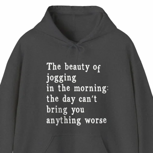 A funny hoodie saying "The beauty of Jogging in the Morning is that the day can't bring you anything worse", gray color