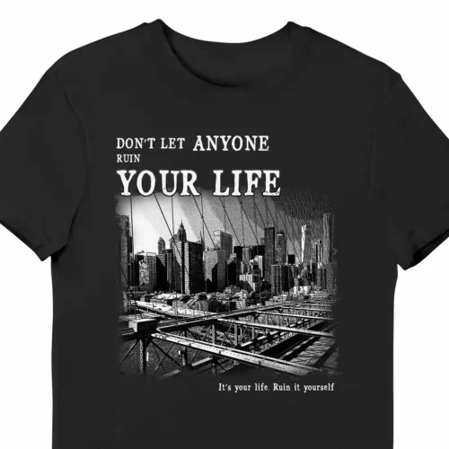 A funny t-shirt saying "Don't Let Anyone Ruin Your Life", black color