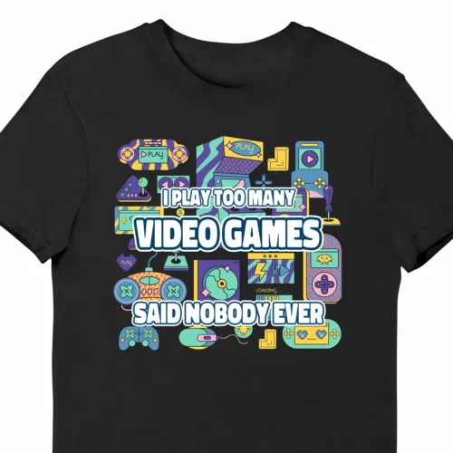 A funny t-shirt for video gamers, saying "I Play Too Many Video Games - Said Nobody Ever", black color