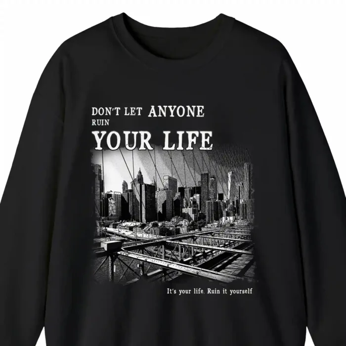 A funny sweatshirt saying "Don't Let Anyone Ruin Your Life", black color