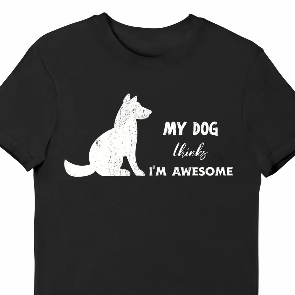 A funny t-shirt for dog lovers, saying "My dog thinks I'm awesome", black color
