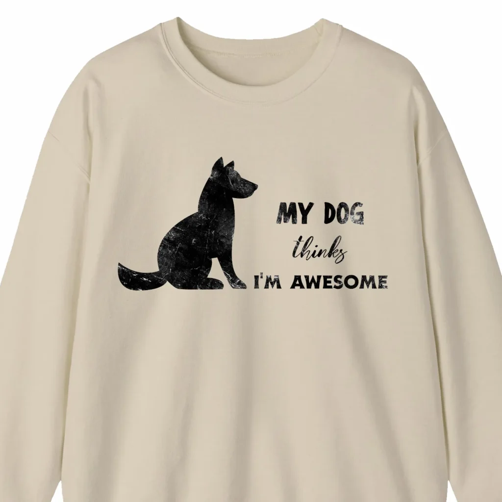 A funny sweatshirt for dog lovers, saying "My dog thinks I'm awesome", beige color