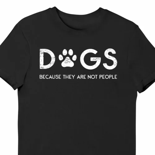 A funny t-shirt for dog lovers, saying "Dogs. Because they are not people", black color