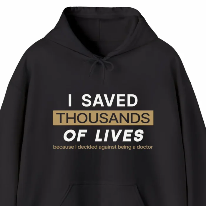 A funny hoodie saying "I saved thousands of lives because I decided against being a doctor", black color