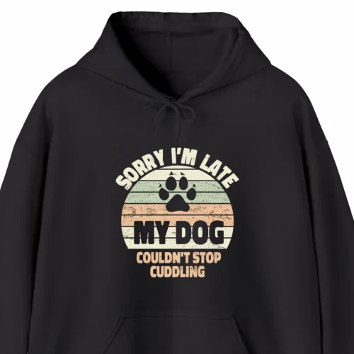 A funny hoodie for dog lovers saying "Sorry I'm late, my dog couldn't stop cuddling", black color