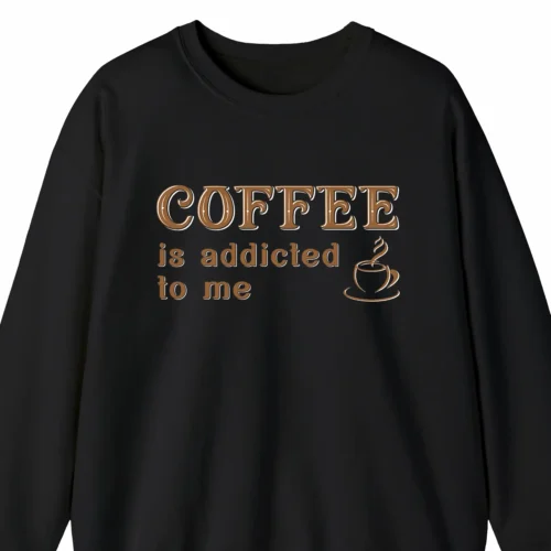 A funny sweatshirt saying "Coffee is addicted to me", black color