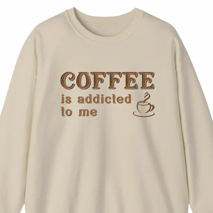 A funny sweatshirt saying "Coffee is addicted to me", sand color
