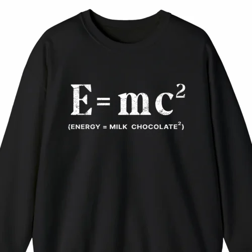 A funny sweatshirt saying "E=mc squared, Energy = milk chocolate squared", black color