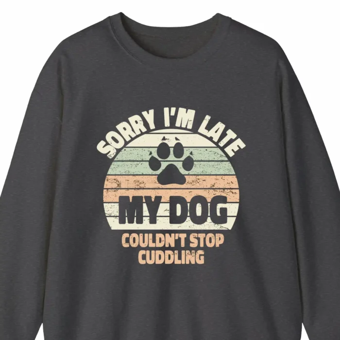 A funny sweatshirt for dog lovers saying "Sorry I'm late, my dog couldn't stop cuddling", gray color
