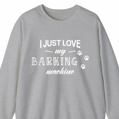 A funny sweatshirt for dog lovers saying "I just love my barking machine", gray color