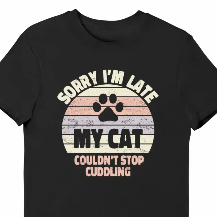 A funny t-shirt saying "Sorry I'm late, My Cat Couldn't Stop Cuddling", black color